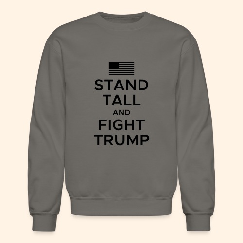 Stand Tall and Fight Trump - Unisex Crewneck Sweatshirt