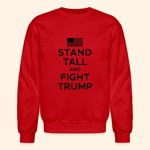 Stand Tall and Fight Trump - Unisex Crewneck Sweatshirt