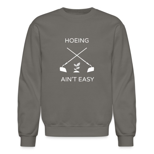 Hoeing Ain't Easy - Unisex Crewneck Sweatshirt