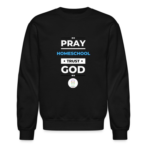 Pray Homeschool Trust God - Unisex Crewneck Sweatshirt