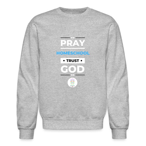 Pray Homeschool Trust God - Unisex Crewneck Sweatshirt