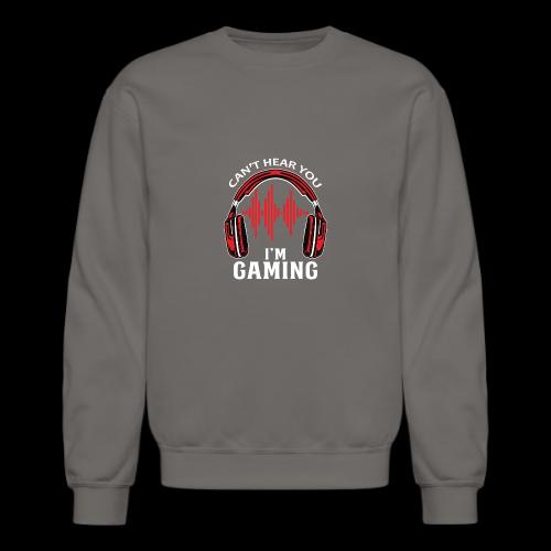 Can't Hear You, I'm Gaming! - Unisex Crewneck Sweatshirt
