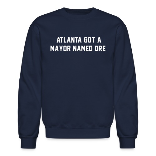 Atlanta got a mayor named Dre - Unisex Crewneck Sweatshirt