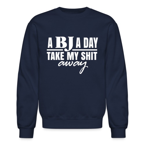 A BJ a day take my Shit away T-Shirt - Unisex Crewneck Sweatshirt