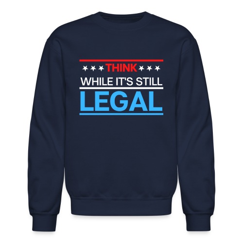 THINK WHILE IT'S STILL LEGAL - Red, White, Blue - Unisex Crewneck Sweatshirt