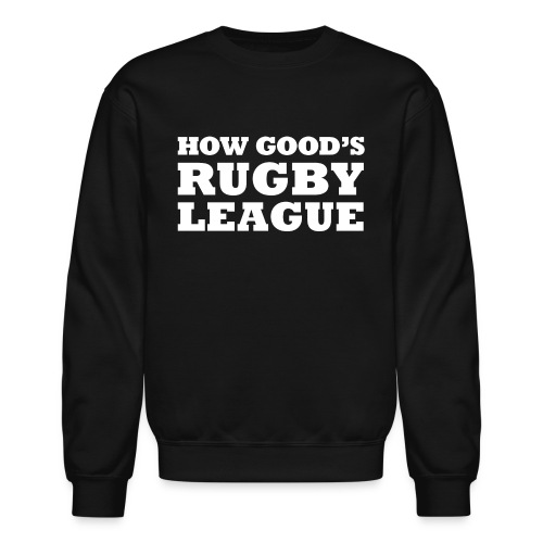 How Good s Rugby League - Unisex Crewneck Sweatshirt