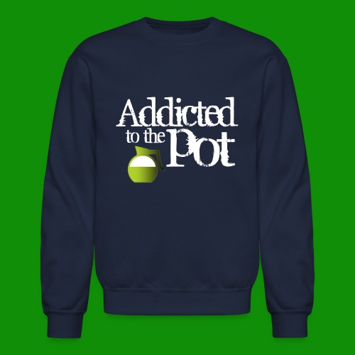 Addicted to the Pot - Unisex Crewneck Sweatshirt