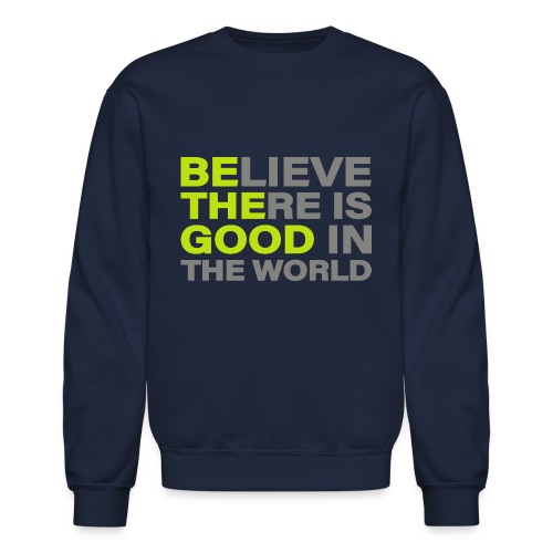 Be The Good Believe There is Good in the World - Unisex Crewneck Sweatshirt