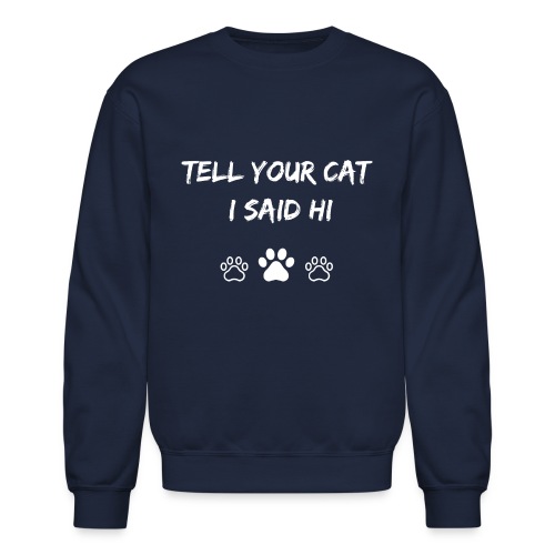 Tell Your Cat I Said Hi - Unisex Crewneck Sweatshirt