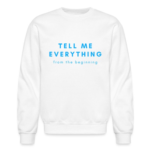 Tell me everything 4 - Unisex Crewneck Sweatshirt