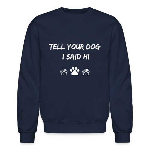 Tell Your Dog I Said Hi - Unisex Crewneck Sweatshirt