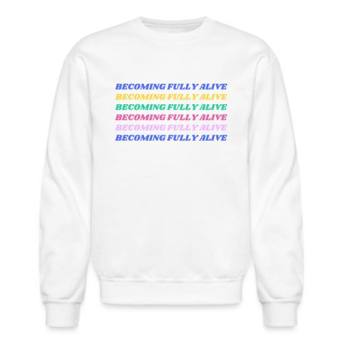 Becoming Fully Alive Multi Color - Unisex Crewneck Sweatshirt