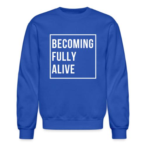 Becoming Fully Alive - Unisex Crewneck Sweatshirt