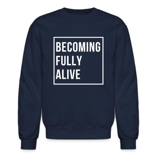 Becoming Fully Alive - Unisex Crewneck Sweatshirt