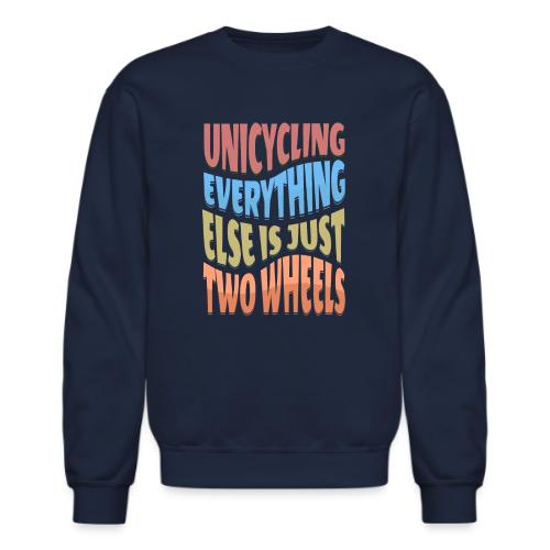 Unicycling Everything Else Is Just Two Wheels - Unisex Crewneck Sweatshirt
