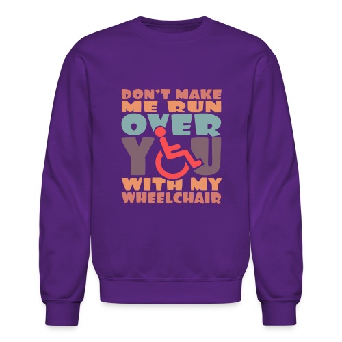 Don t make me run over you with my wheelchair # - Unisex Crewneck Sweatshirt