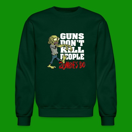 Guns Don't Kill People, Zombies Do - Unisex Crewneck Sweatshirt