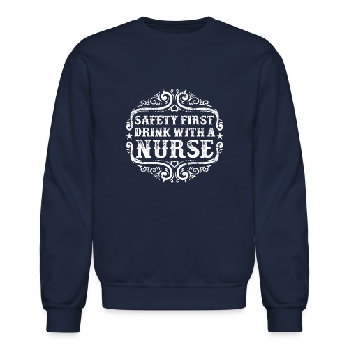 Safety first drink with a nurse. Funny nursing - Unisex Crewneck Sweatshirt