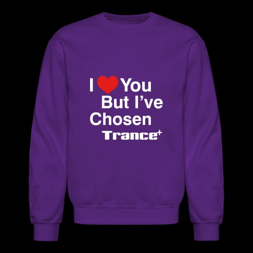 I Love You.. But I've Chosen Trance - Unisex Crewneck Sweatshirt