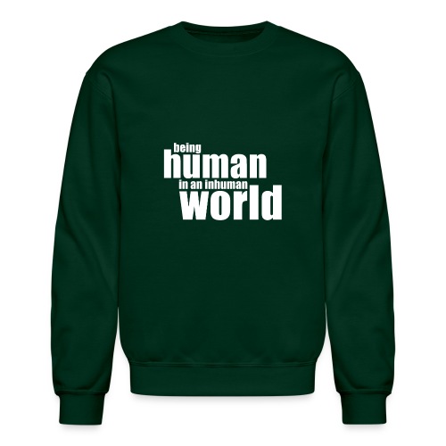 Be human in an inhuman world - Unisex Crewneck Sweatshirt