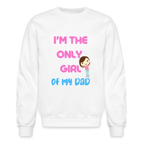 I'm The Girl Of My dad | Girl Shirt Gift - Unisex Crewneck Sweatshirt