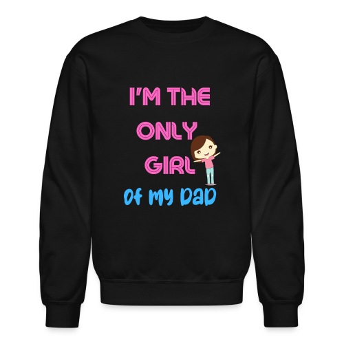 I'm The Girl Of My dad | Girl Shirt Gift - Unisex Crewneck Sweatshirt