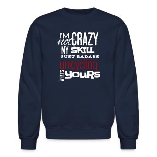 I'm Not Crazy My Skill Just Badass Unicycling - Unisex Crewneck Sweatshirt