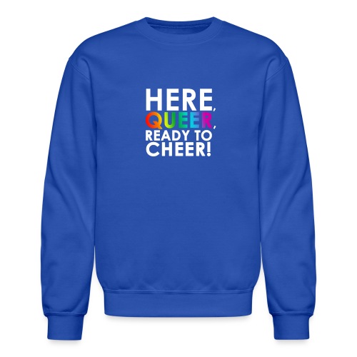 Here, Queer, Ready to Cheer - Unisex Crewneck Sweatshirt