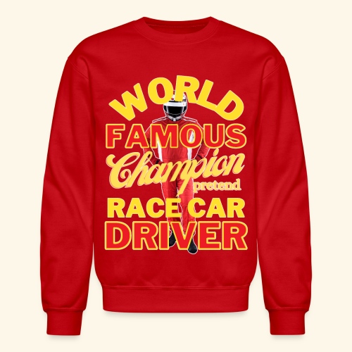 World Famous Champion Pretend Race Car Driver - Unisex Crewneck Sweatshirt