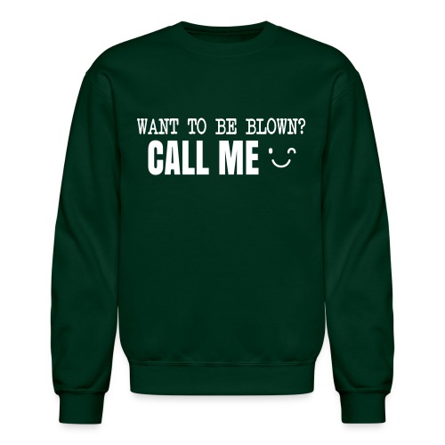 Want To Be Blown? Call Me T-shirt - Unisex Crewneck Sweatshirt