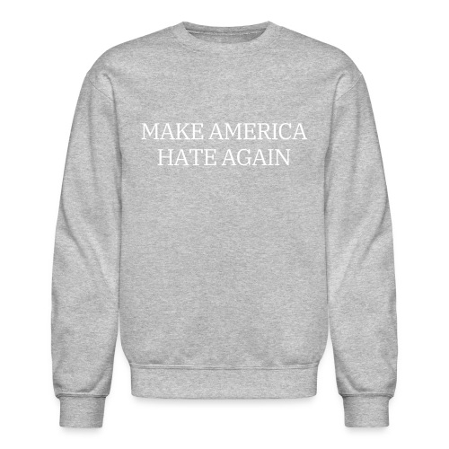 Make America Hate Again - Unisex Crewneck Sweatshirt
