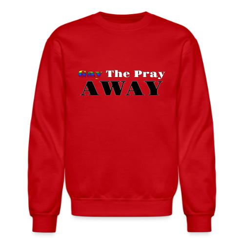 Gay The Pray Away - Unisex Crewneck Sweatshirt