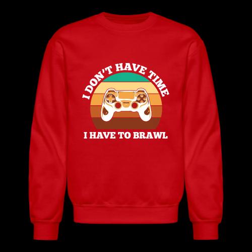 No Time, Have to Brawl! - Unisex Crewneck Sweatshirt
