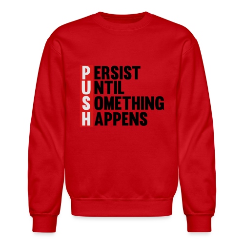 Push Persist until something happens - Unisex Crewneck Sweatshirt