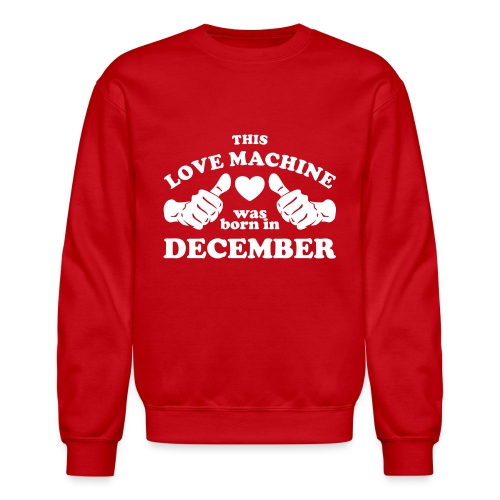 This Love Machine Was Born In December - Unisex Crewneck Sweatshirt