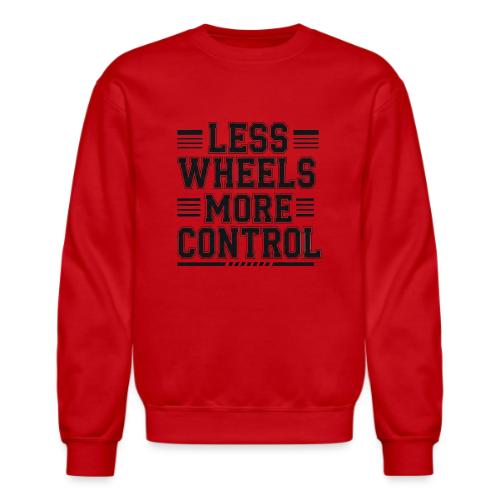 LESS WHEELS MORE CONTROL - Unisex Crewneck Sweatshirt