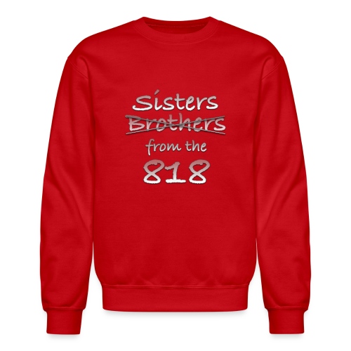Sisters ... Brothers from the 818 - Unisex Crewneck Sweatshirt