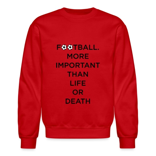 Football More Important Than Life Or Death - Unisex Crewneck Sweatshirt