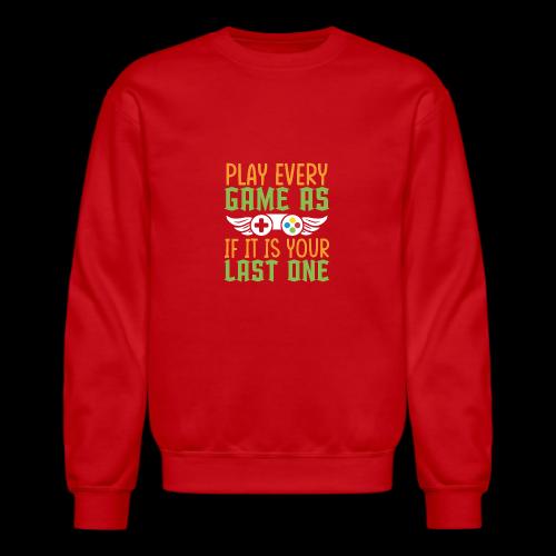 Play Every Game as if it is Your Last One - Unisex Crewneck Sweatshirt