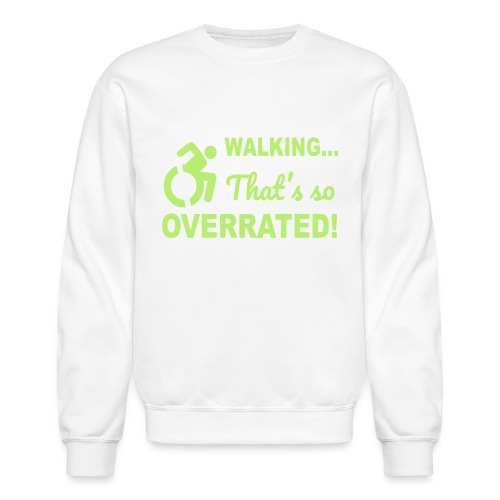 Walking that is overrated. Wheelchair humor # - Unisex Crewneck Sweatshirt