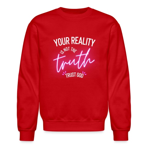 Your Reality is not the truth, Trust God - Unisex Crewneck Sweatshirt