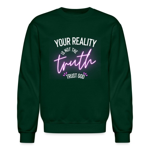 Your Reality is not the truth, Trust God - Unisex Crewneck Sweatshirt