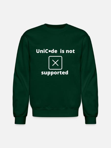 Unicode Is Not Supported - Unisex Crewneck Sweatshirt - forest green