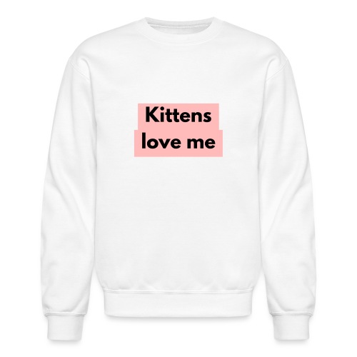 Kittens love me - Unisex Crewneck Sweatshirt