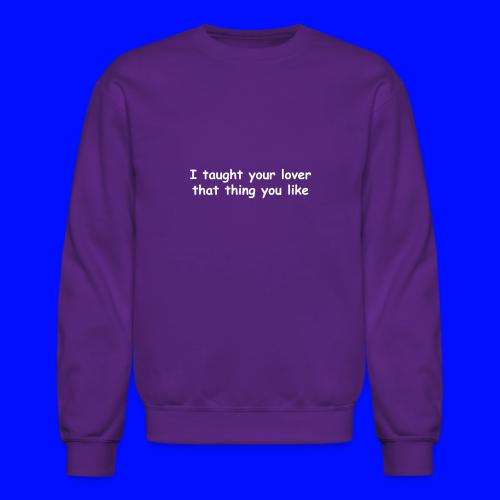 I Taught Your Lover That Thing You Like - Unisex Crewneck Sweatshirt