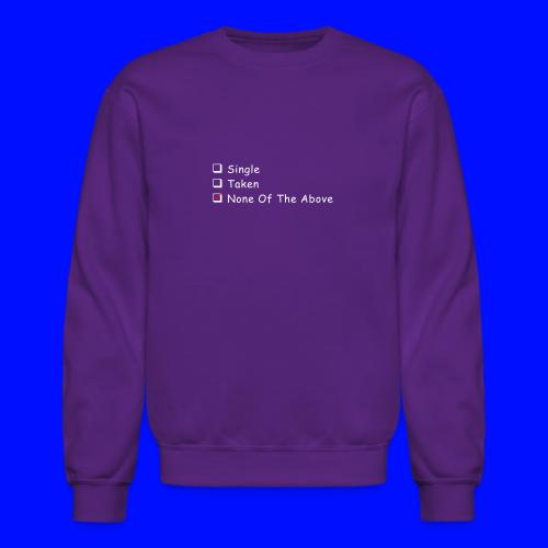 Single Taken None Of The Above - Unisex Crewneck Sweatshirt