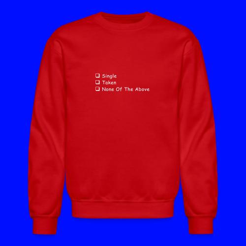 Single Taken None Of The Above - Unisex Crewneck Sweatshirt