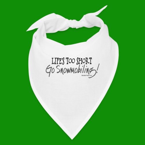 Life's Too Short - Go Snowmobiling - Bandana