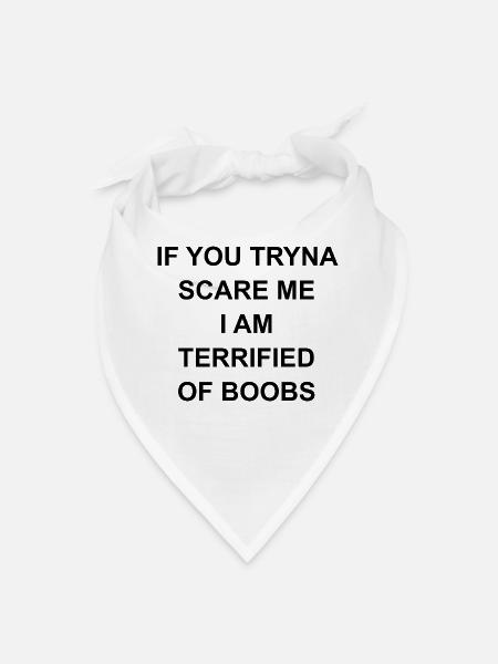 If you tryna scare me I am terrified of boobs - Bandana - white - Front