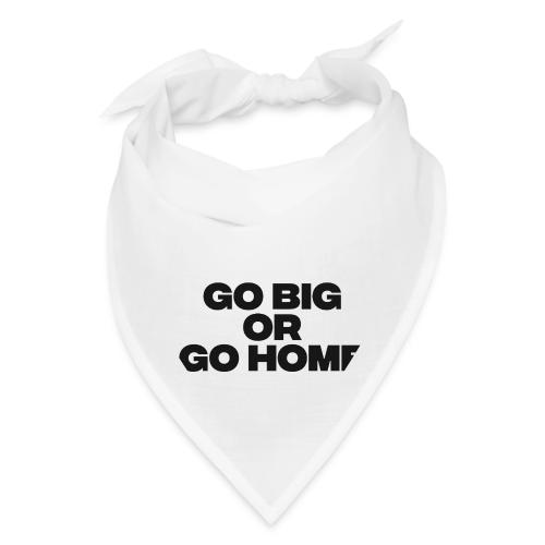go big or go home - Bandana